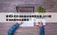 国家认定的消防器材有哪些标准,2019国家消防器材标准要求