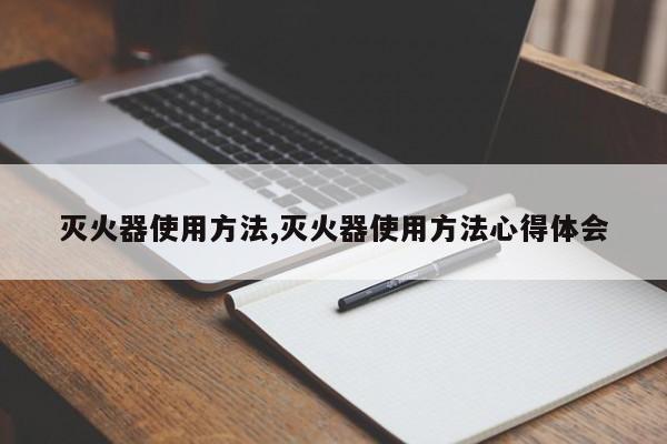 灭火器使用方法,灭火器使用方法心得体会